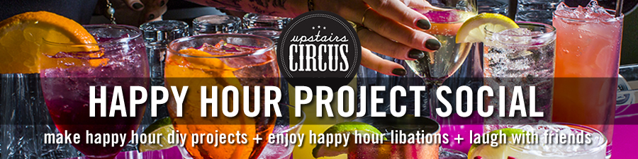 Happy Hour DIY Project Social - Upstairs Circus Fall 2019 - Where DIY Craft Workshop meets Bar